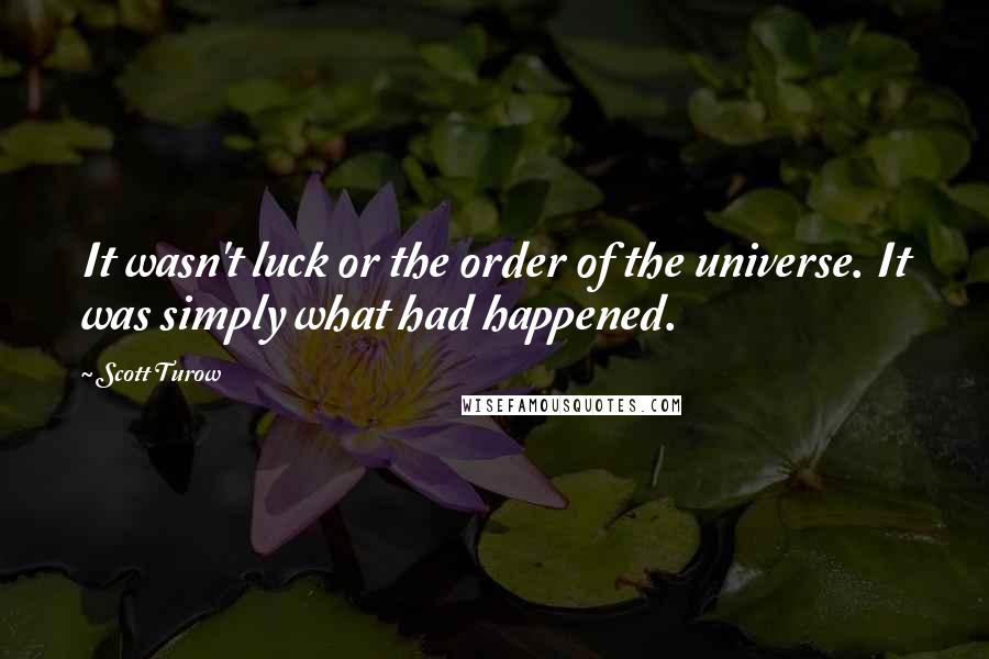 Scott Turow Quotes: It wasn't luck or the order of the universe. It was simply what had happened.