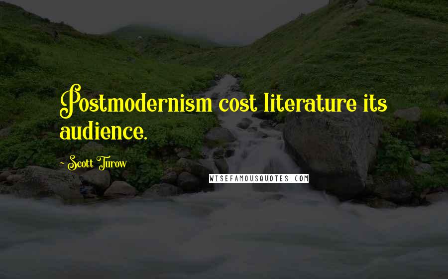 Scott Turow Quotes: Postmodernism cost literature its audience.