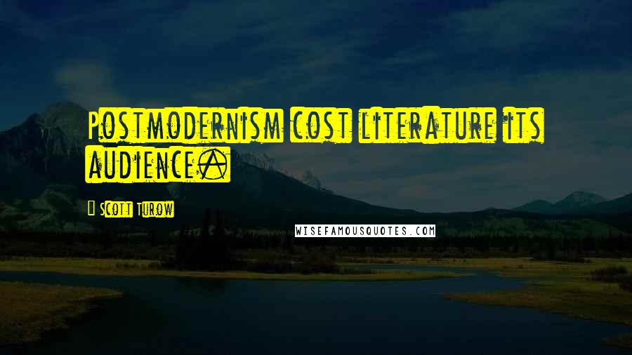 Scott Turow Quotes: Postmodernism cost literature its audience.