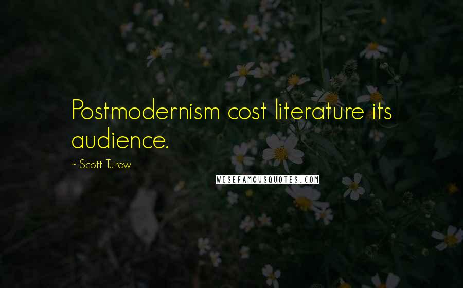 Scott Turow Quotes: Postmodernism cost literature its audience.