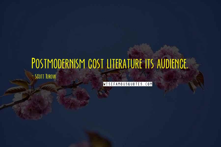 Scott Turow Quotes: Postmodernism cost literature its audience.