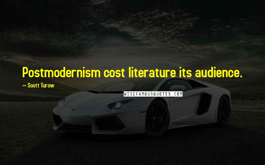 Scott Turow Quotes: Postmodernism cost literature its audience.