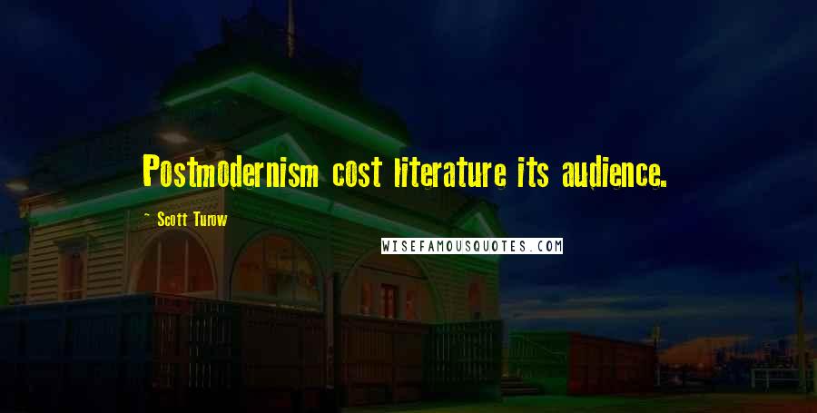 Scott Turow Quotes: Postmodernism cost literature its audience.