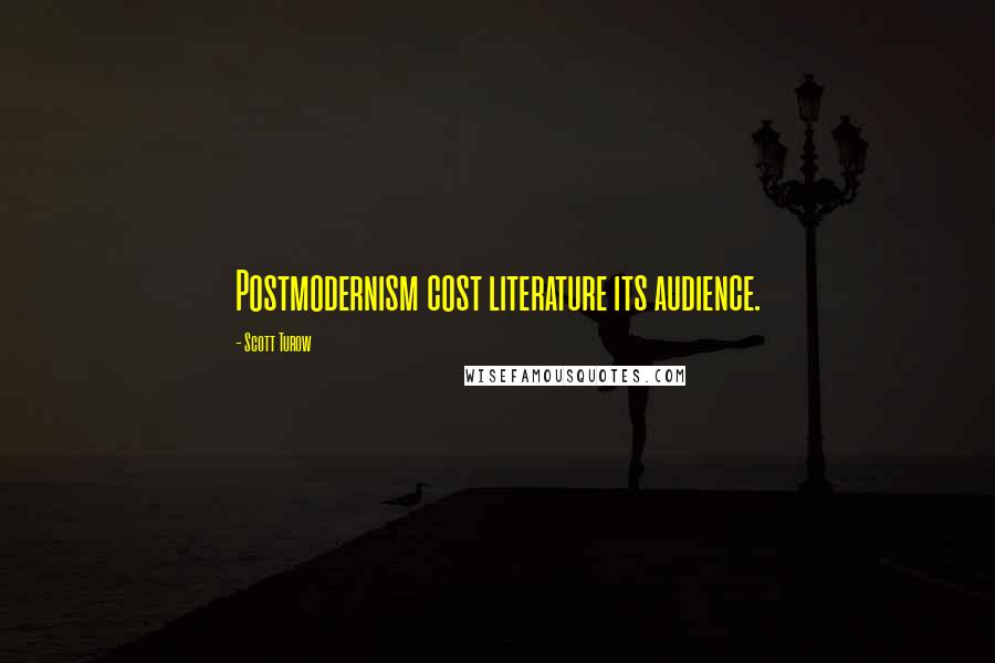 Scott Turow Quotes: Postmodernism cost literature its audience.
