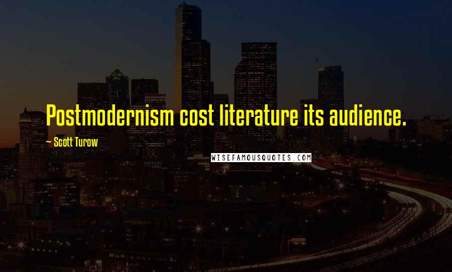 Scott Turow Quotes: Postmodernism cost literature its audience.