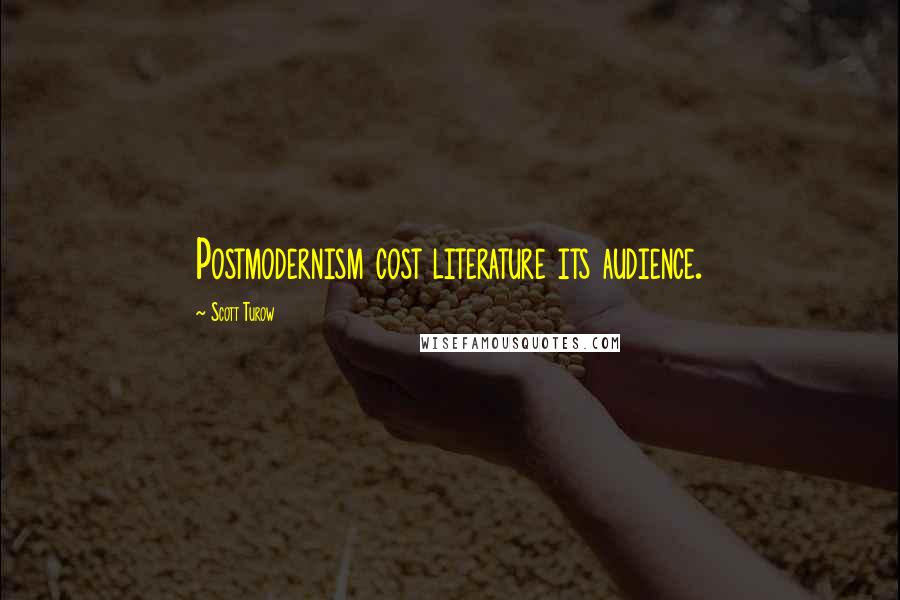 Scott Turow Quotes: Postmodernism cost literature its audience.
