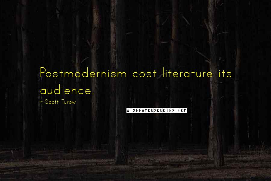 Scott Turow Quotes: Postmodernism cost literature its audience.