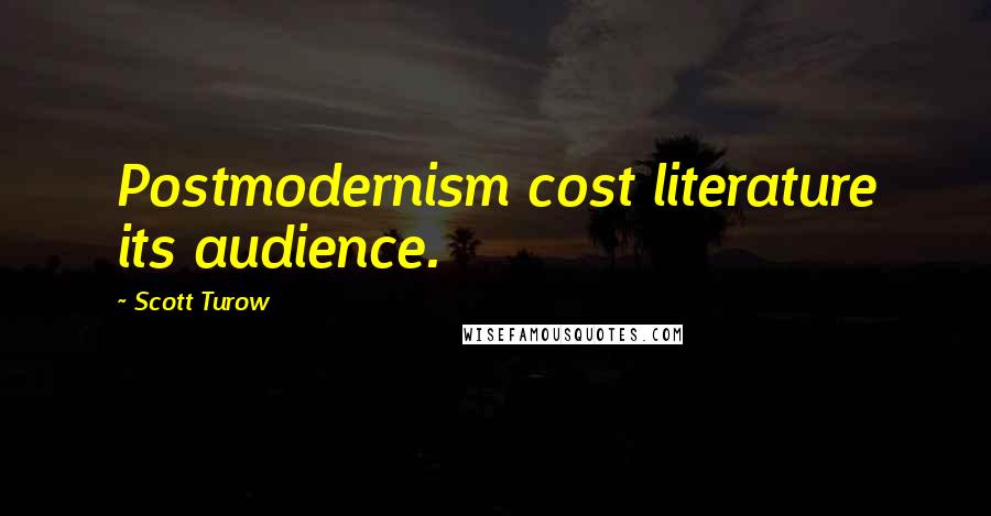 Scott Turow Quotes: Postmodernism cost literature its audience.