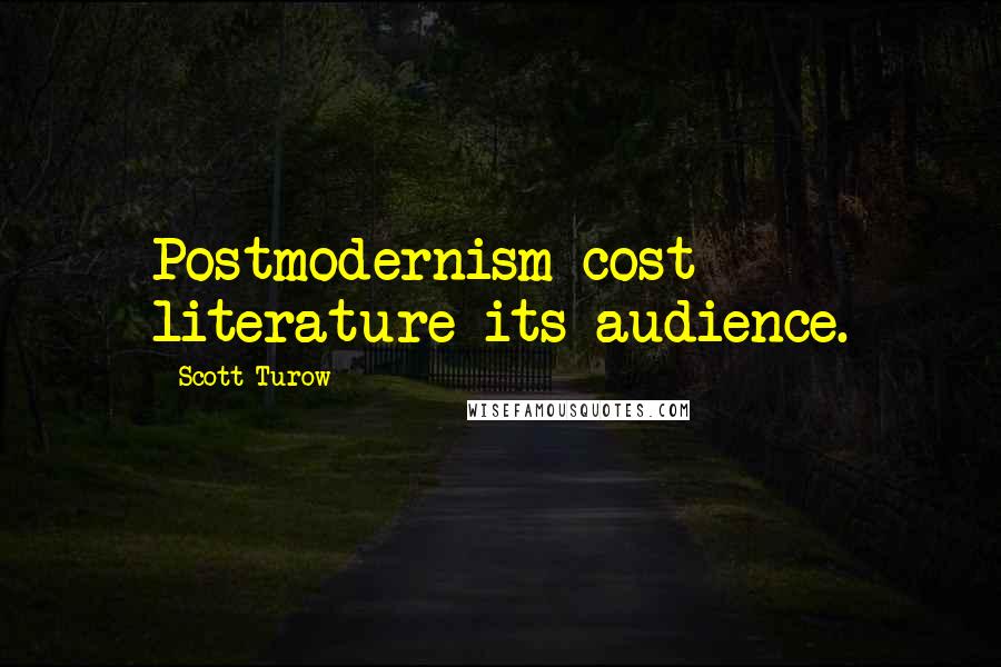 Scott Turow Quotes: Postmodernism cost literature its audience.