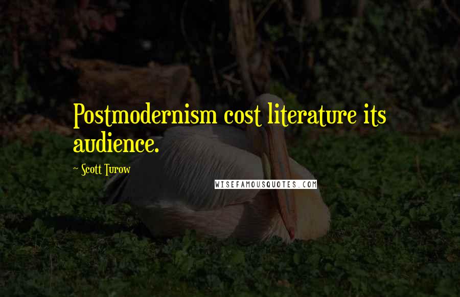 Scott Turow Quotes: Postmodernism cost literature its audience.