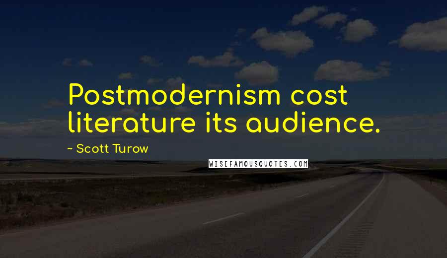 Scott Turow Quotes: Postmodernism cost literature its audience.