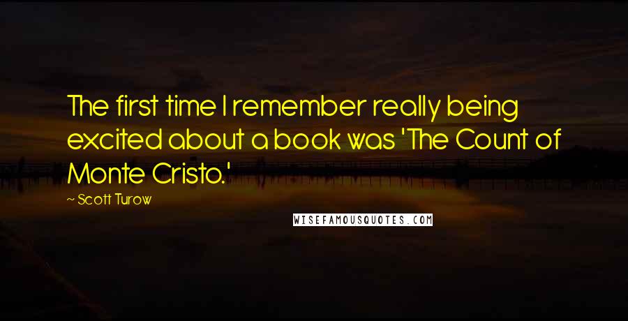 Scott Turow Quotes: The first time I remember really being excited about a book was 'The Count of Monte Cristo.'