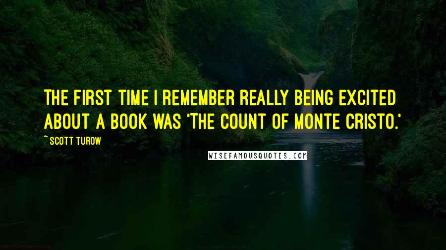 Scott Turow Quotes: The first time I remember really being excited about a book was 'The Count of Monte Cristo.'