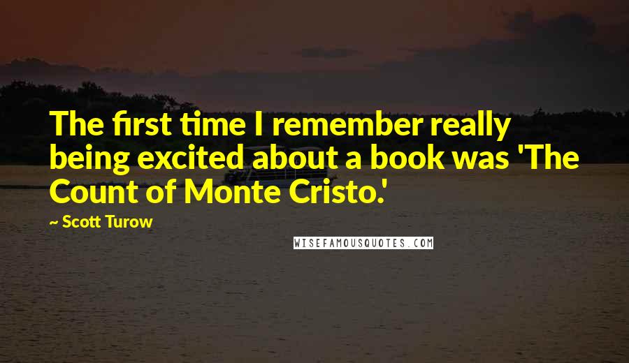 Scott Turow Quotes: The first time I remember really being excited about a book was 'The Count of Monte Cristo.'