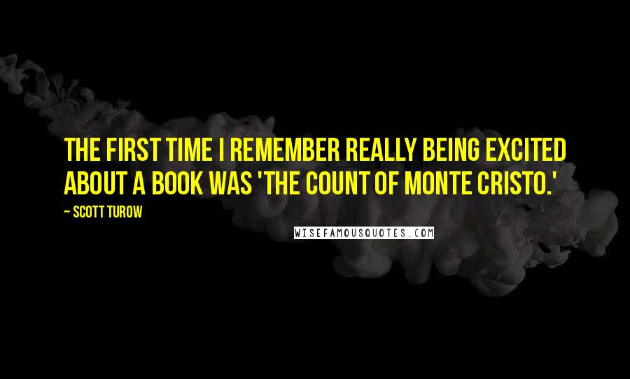 Scott Turow Quotes: The first time I remember really being excited about a book was 'The Count of Monte Cristo.'