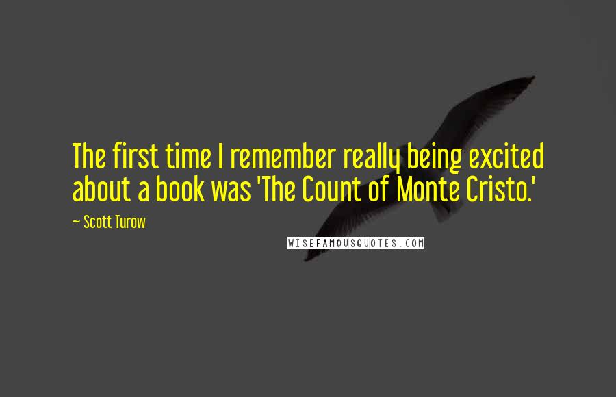 Scott Turow Quotes: The first time I remember really being excited about a book was 'The Count of Monte Cristo.'