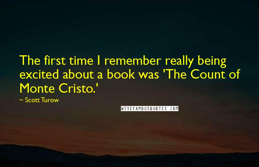 Scott Turow Quotes: The first time I remember really being excited about a book was 'The Count of Monte Cristo.'