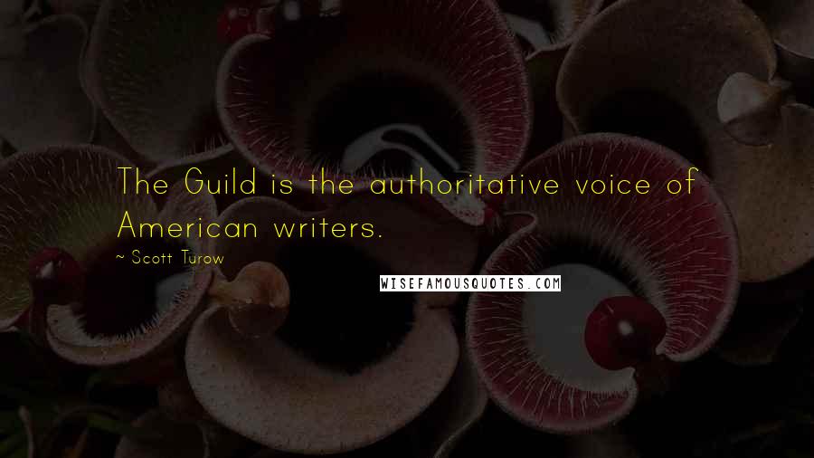 Scott Turow Quotes: The Guild is the authoritative voice of American writers.