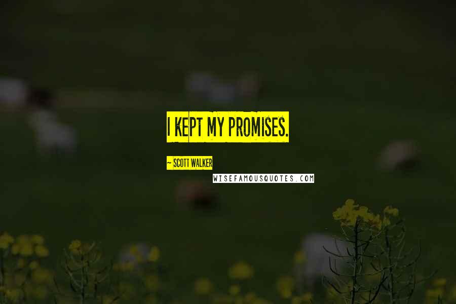 Scott Walker Quotes: I kept my promises.