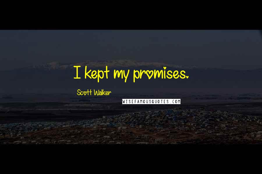 Scott Walker Quotes: I kept my promises.