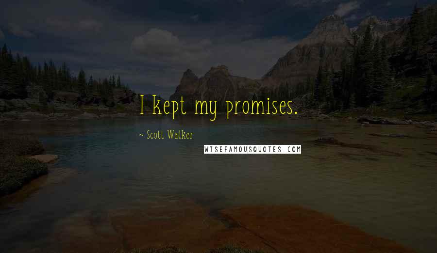 Scott Walker Quotes: I kept my promises.