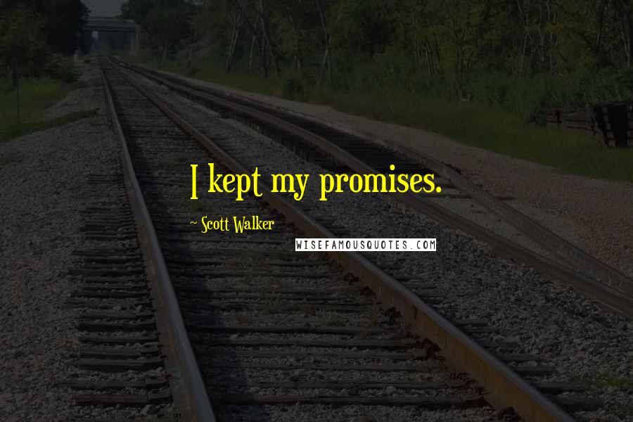 Scott Walker Quotes: I kept my promises.