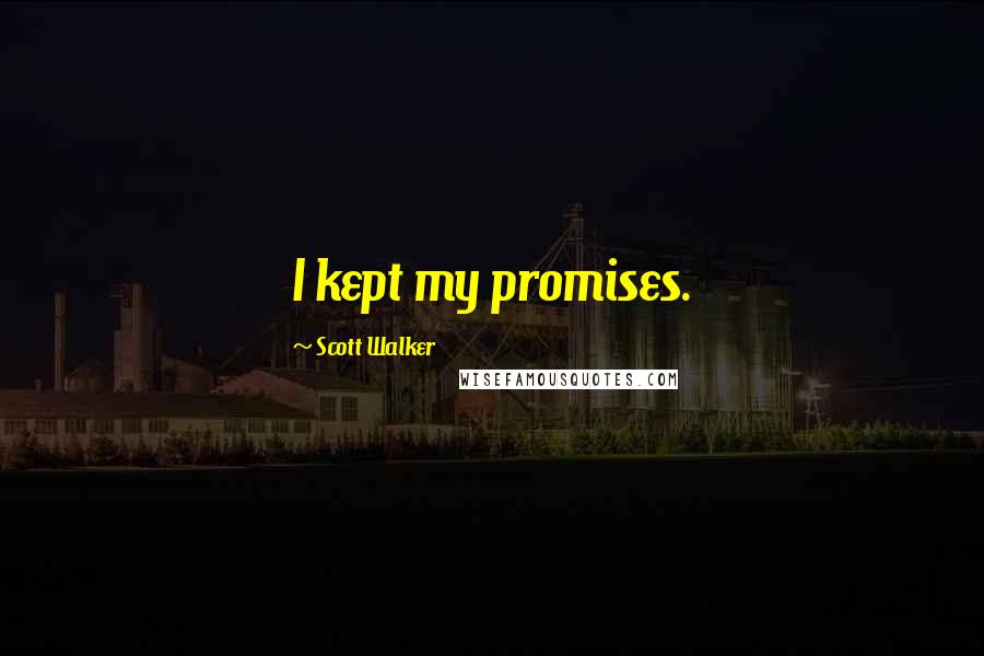 Scott Walker Quotes: I kept my promises.