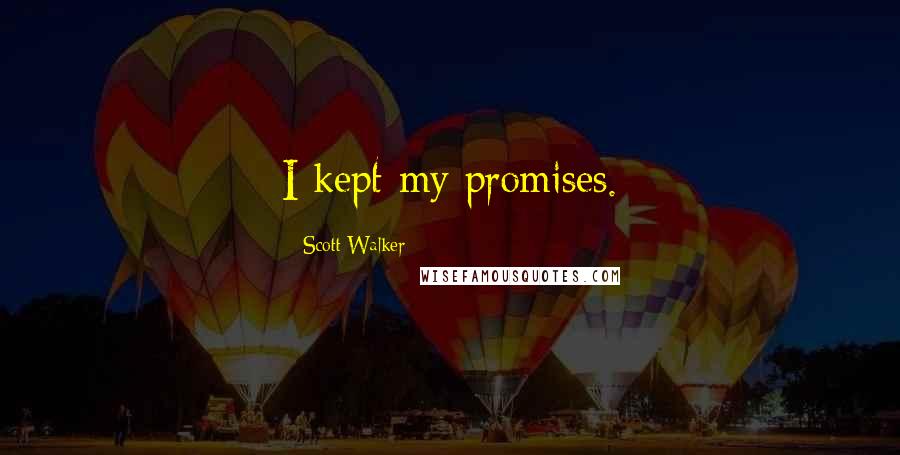 Scott Walker Quotes: I kept my promises.