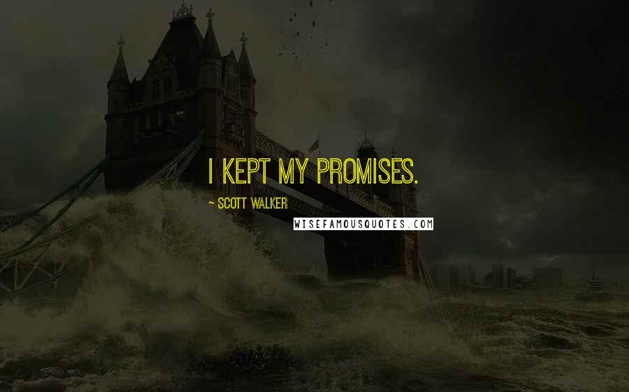 Scott Walker Quotes: I kept my promises.
