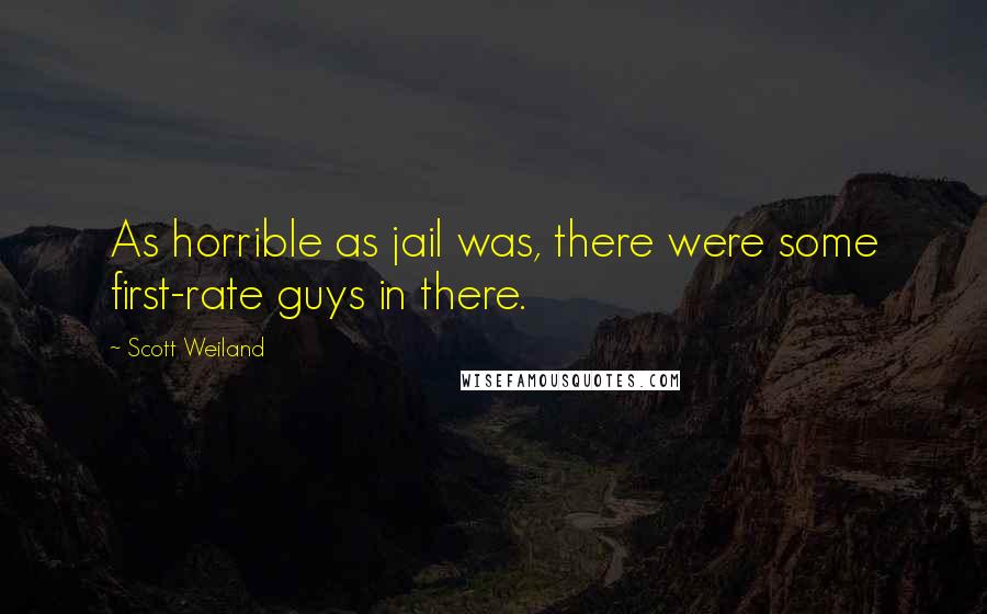 Scott Weiland Quotes: As horrible as jail was, there were some first-rate guys in there.