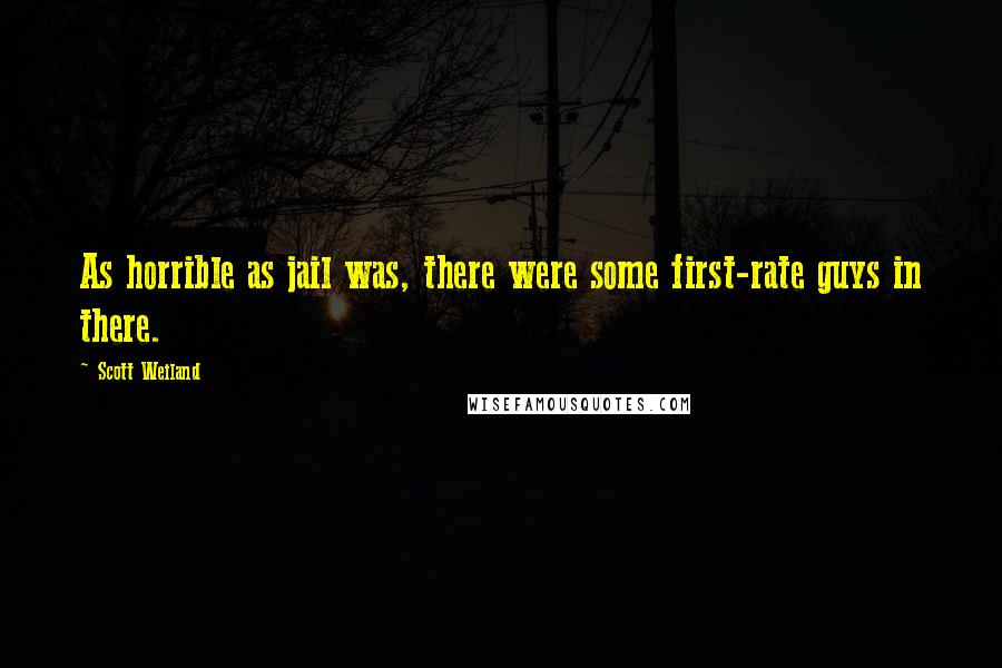 Scott Weiland Quotes: As horrible as jail was, there were some first-rate guys in there.