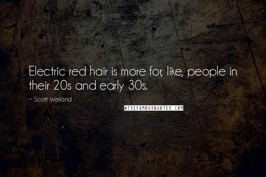 Scott Weiland Quotes: Electric red hair is more for, like, people in their 20s and early 30s.