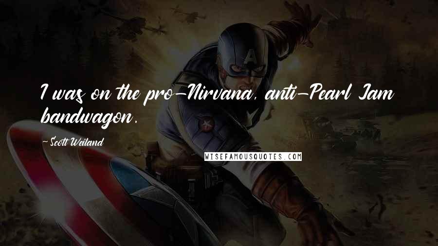 Scott Weiland Quotes: I was on the pro-Nirvana, anti-Pearl Jam bandwagon.