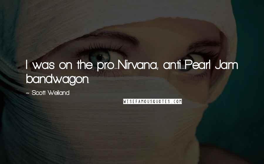 Scott Weiland Quotes: I was on the pro-Nirvana, anti-Pearl Jam bandwagon.