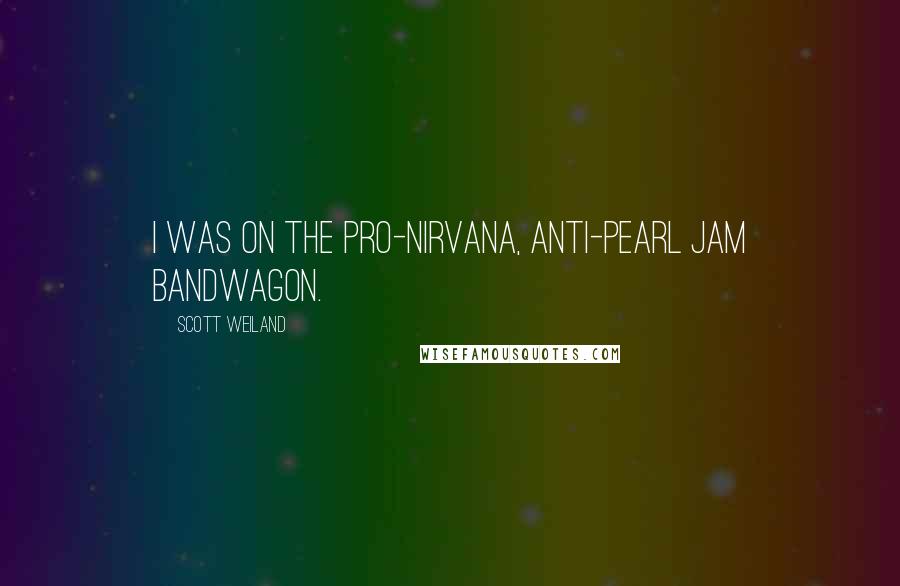 Scott Weiland Quotes: I was on the pro-Nirvana, anti-Pearl Jam bandwagon.