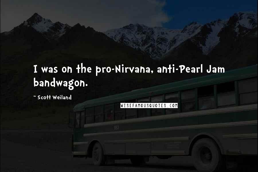 Scott Weiland Quotes: I was on the pro-Nirvana, anti-Pearl Jam bandwagon.