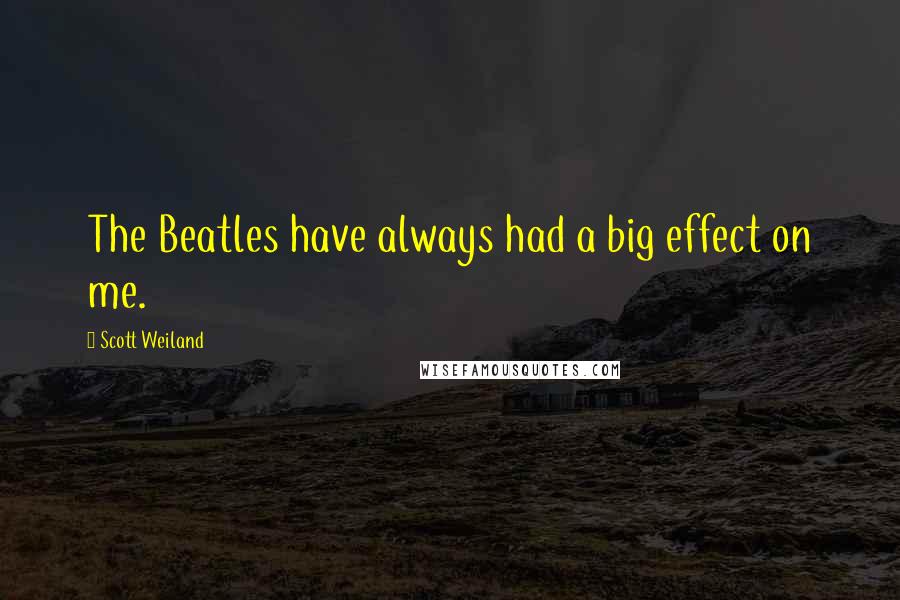 Scott Weiland Quotes: The Beatles have always had a big effect on me.