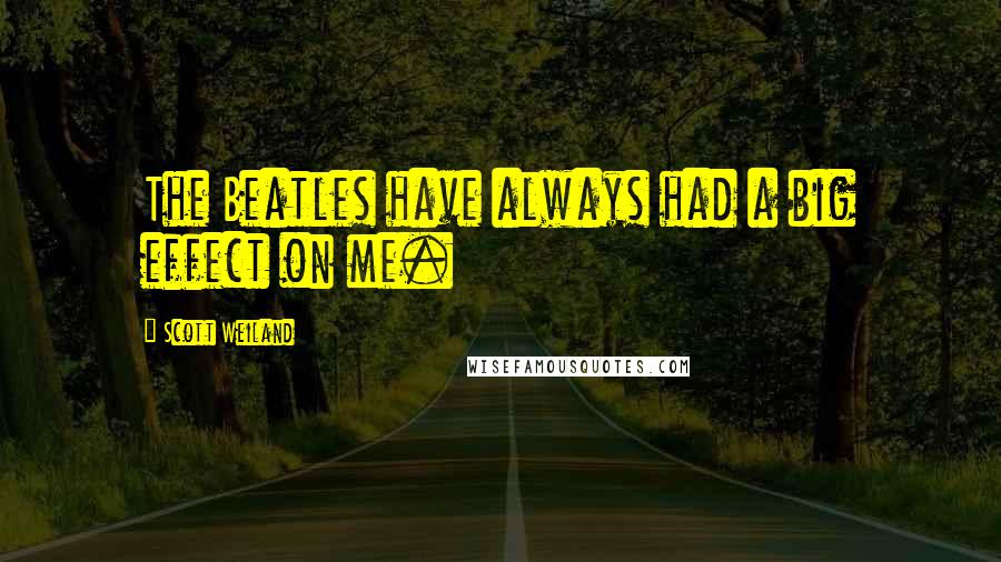 Scott Weiland Quotes: The Beatles have always had a big effect on me.