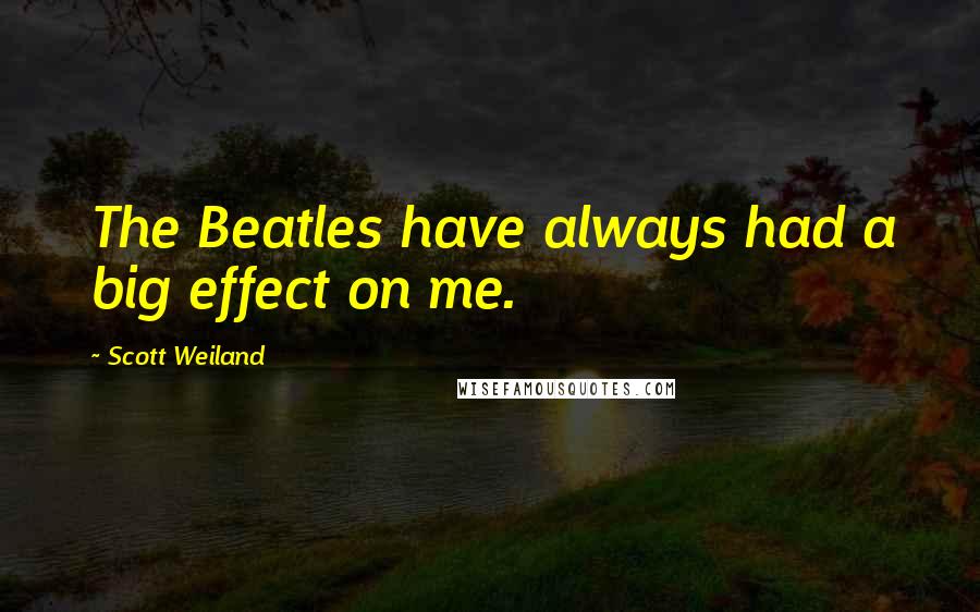 Scott Weiland Quotes: The Beatles have always had a big effect on me.