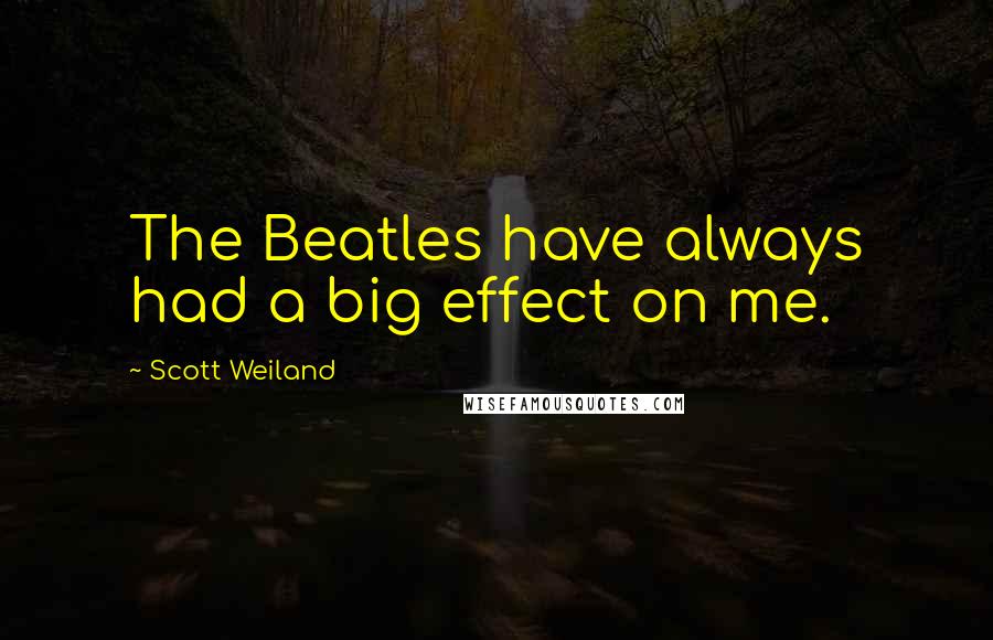 Scott Weiland Quotes: The Beatles have always had a big effect on me.