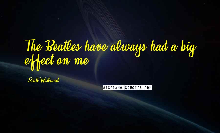 Scott Weiland Quotes: The Beatles have always had a big effect on me.