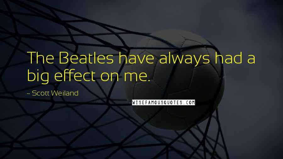 Scott Weiland Quotes: The Beatles have always had a big effect on me.