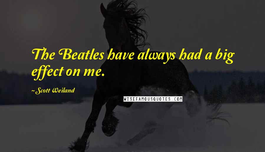 Scott Weiland Quotes: The Beatles have always had a big effect on me.