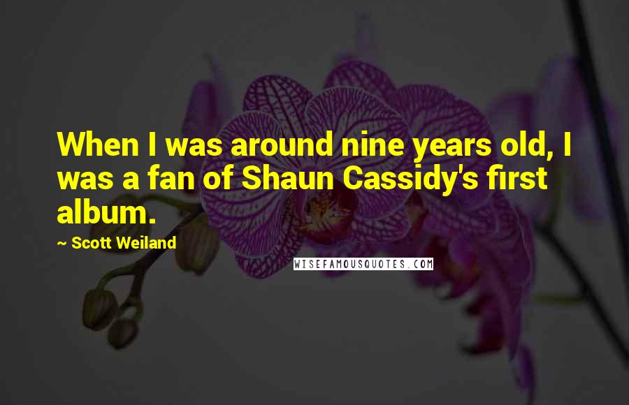 Scott Weiland Quotes: When I was around nine years old, I was a fan of Shaun Cassidy's first album.