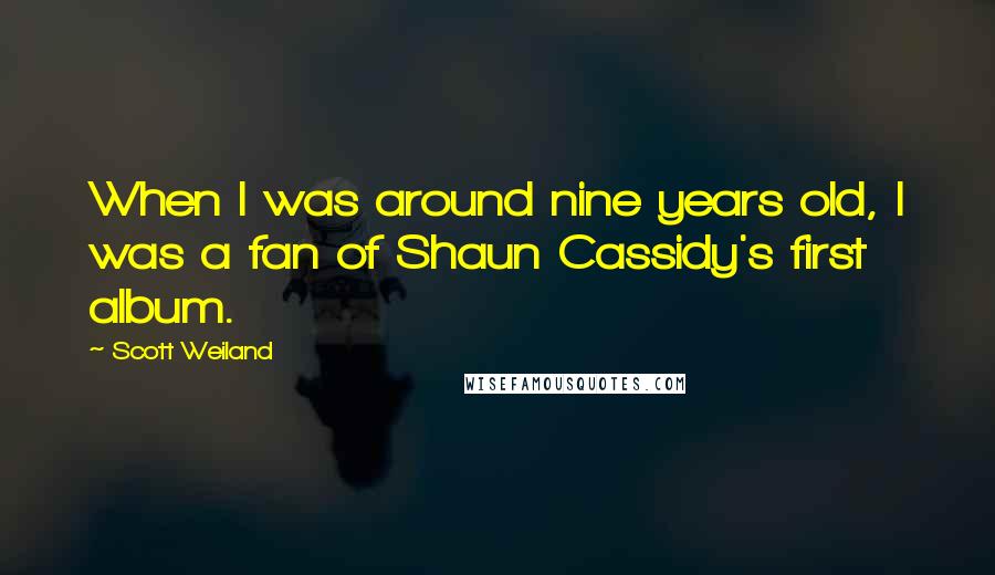 Scott Weiland Quotes: When I was around nine years old, I was a fan of Shaun Cassidy's first album.