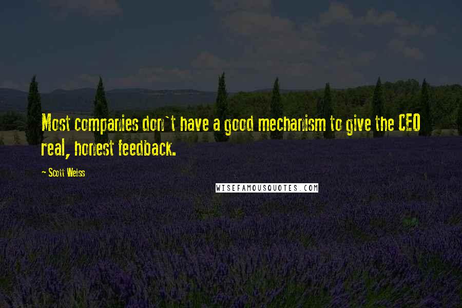 Scott Weiss Quotes: Most companies don't have a good mechanism to give the CEO real, honest feedback.
