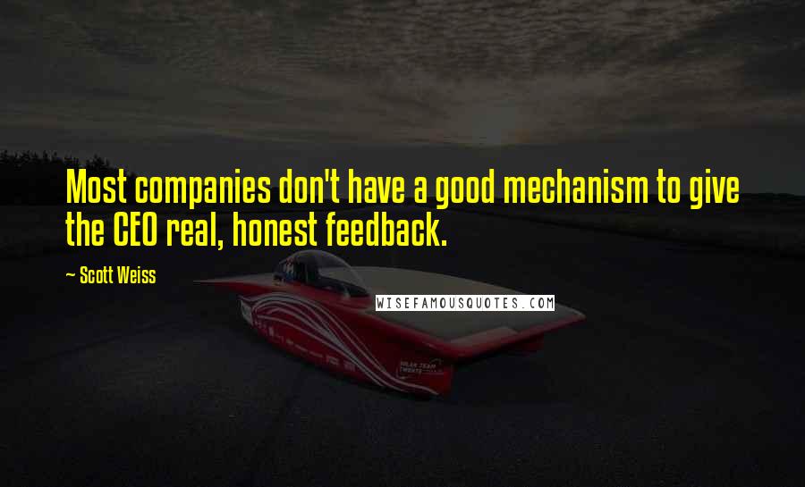 Scott Weiss Quotes: Most companies don't have a good mechanism to give the CEO real, honest feedback.