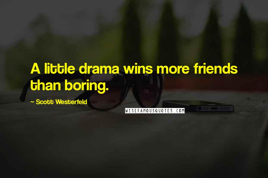 Scott Westerfeld Quotes: A little drama wins more friends than boring.