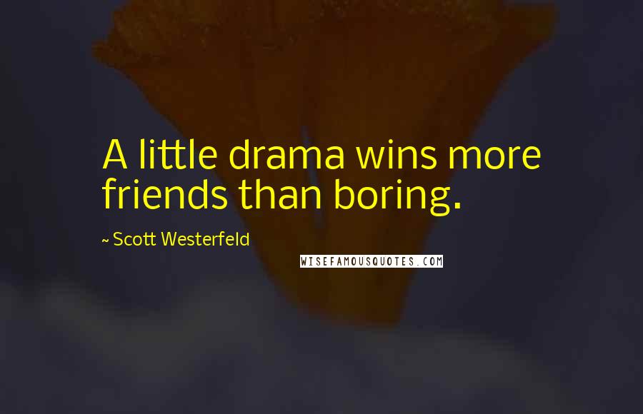 Scott Westerfeld Quotes: A little drama wins more friends than boring.