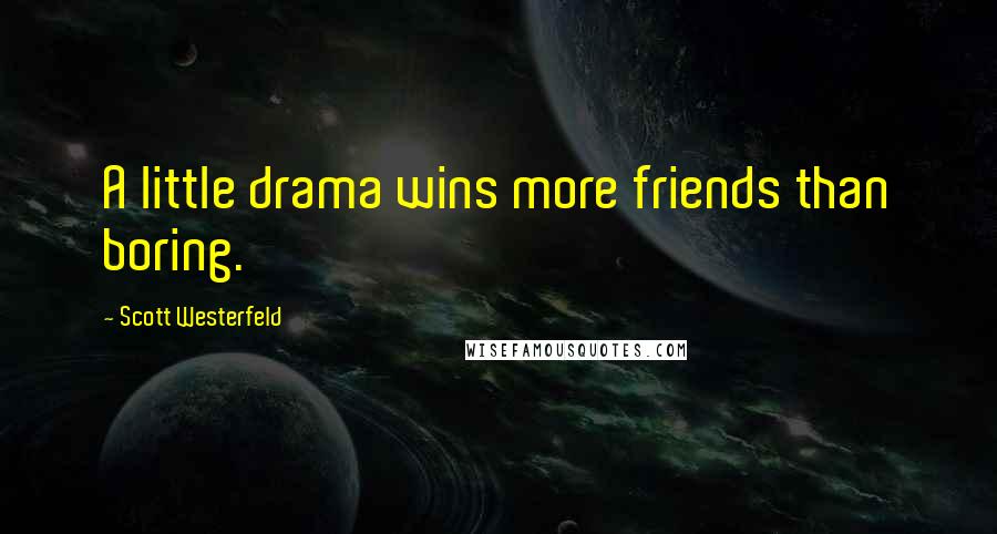 Scott Westerfeld Quotes: A little drama wins more friends than boring.